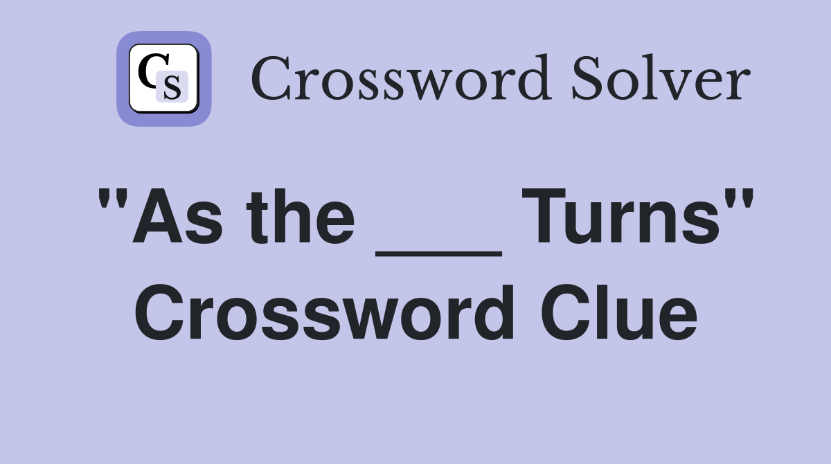 "As the ___ Turns" Crossword Clue