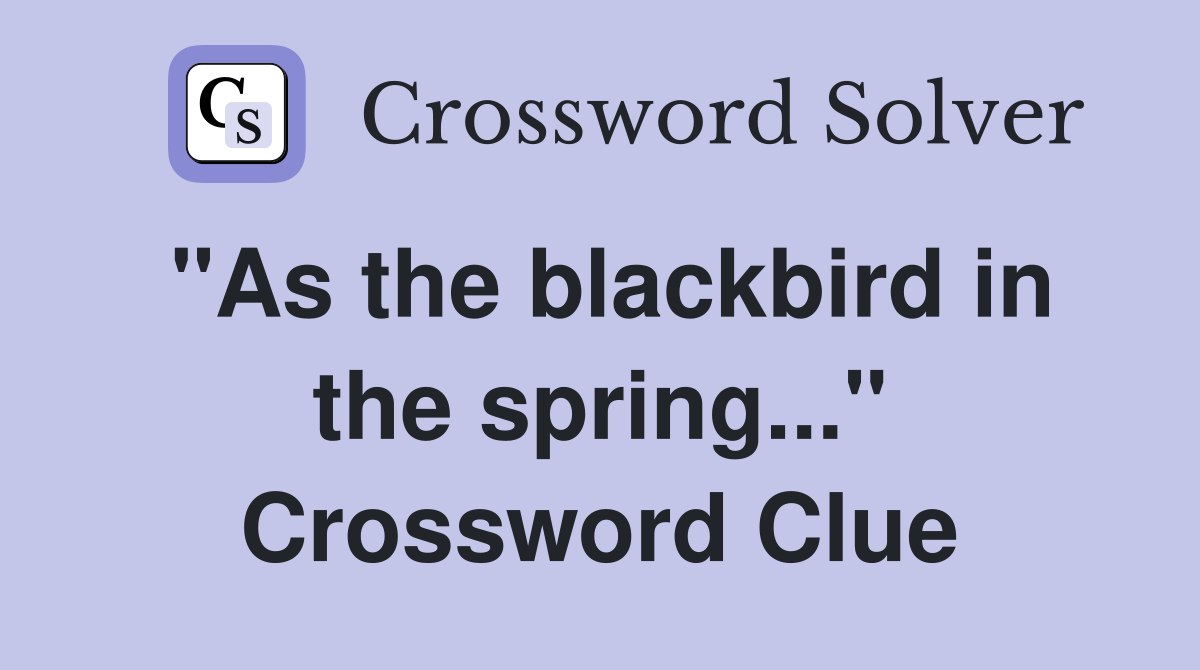 "As the blackbird in the spring..." Crossword Clue