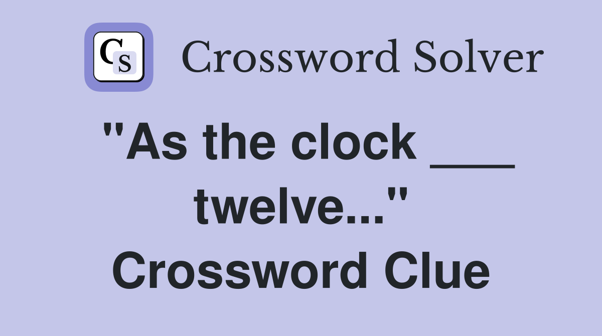 "As the clock ___ twelve..." Crossword Clue