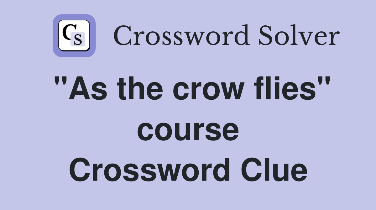 "As the crow flies" course Crossword Clue