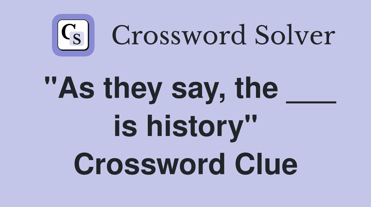"As they say, the ___ is history" Crossword Clue