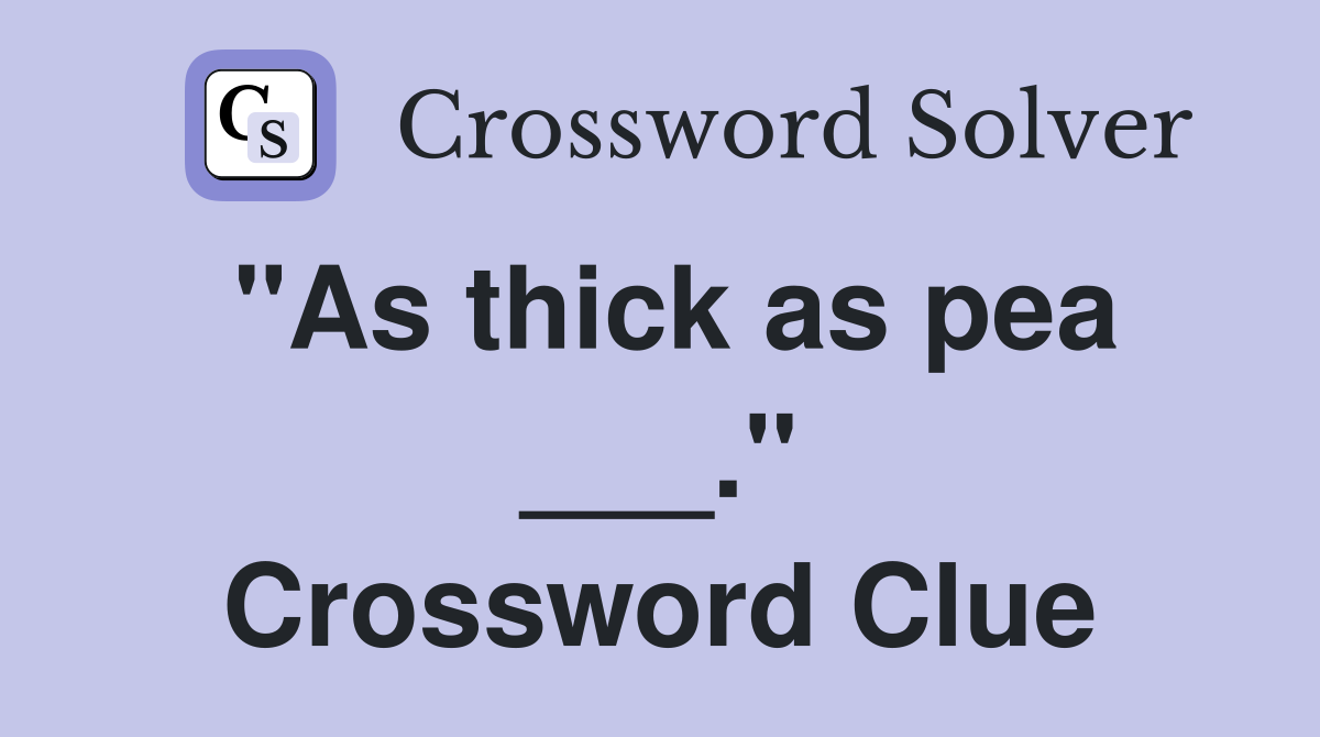 "As thick as pea ___." Crossword Clue