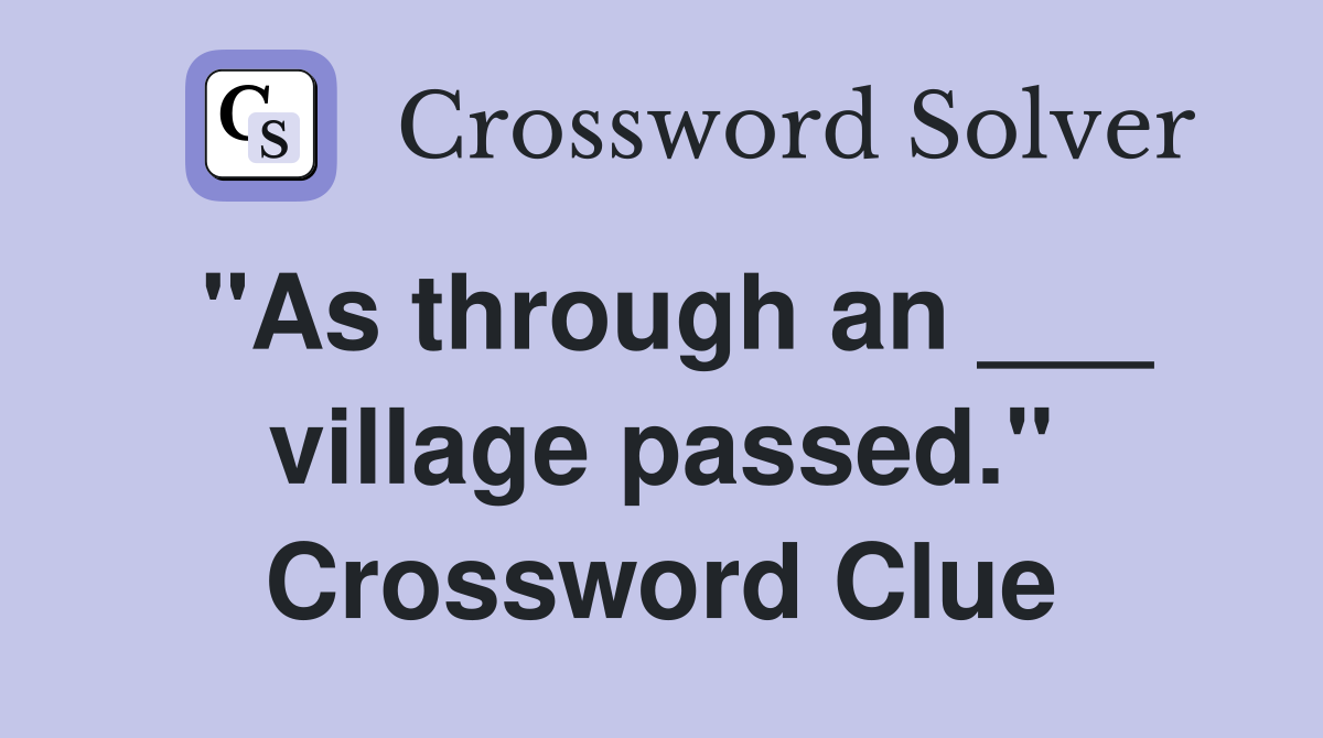 "As through an ___ village passed." Crossword Clue