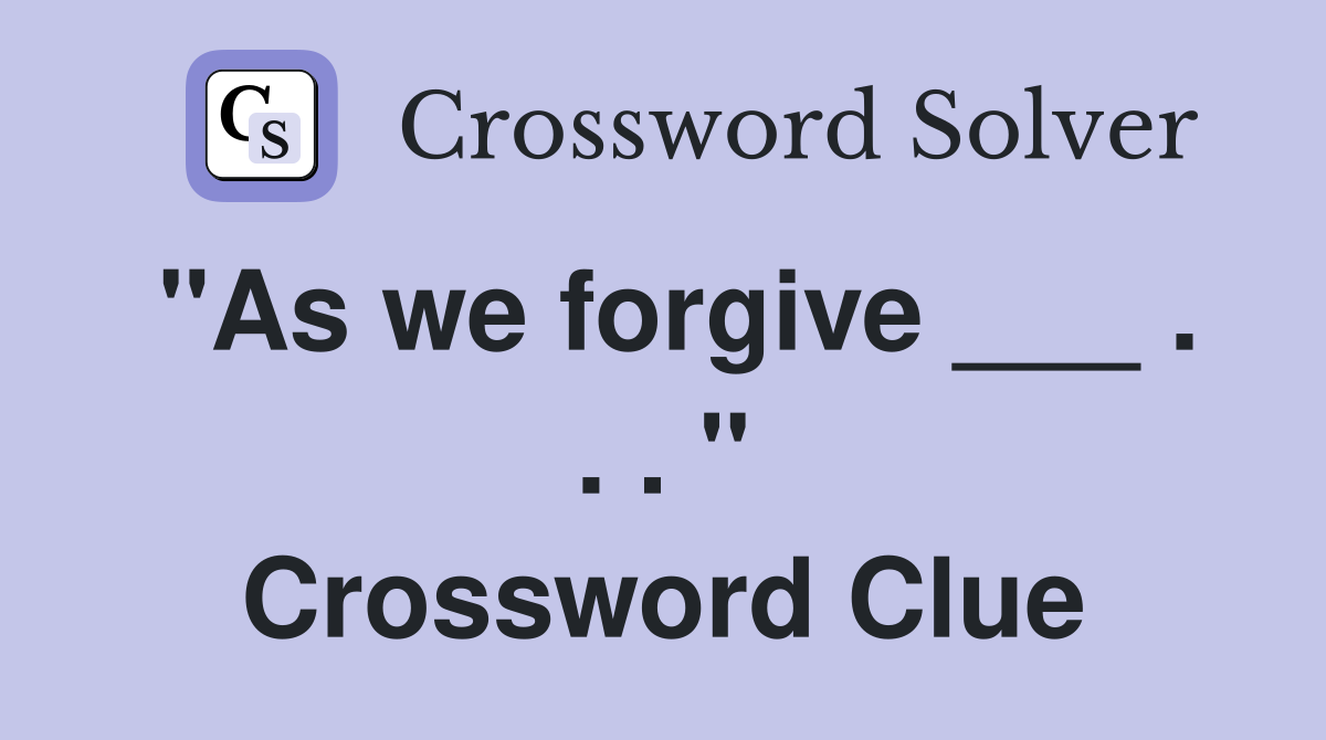 "As we forgive ___ . . . " Crossword Clue