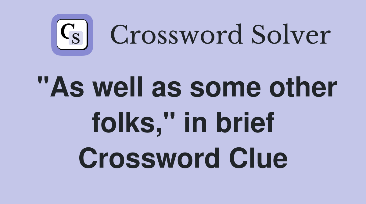 "As well as some other folks," in brief Crossword Clue