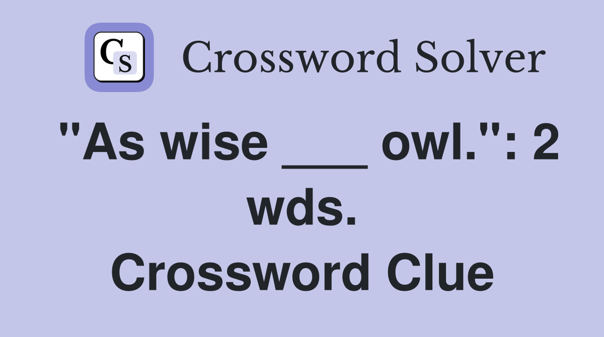 "As wise ___ owl.": 2 wds. Crossword Clue
