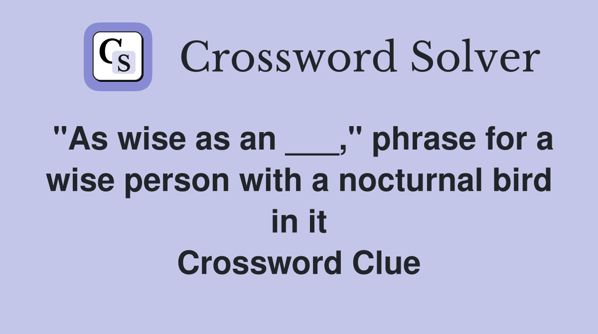 "As wise as an ___," phrase for a wise person with a nocturnal bird in it Crossword Clue