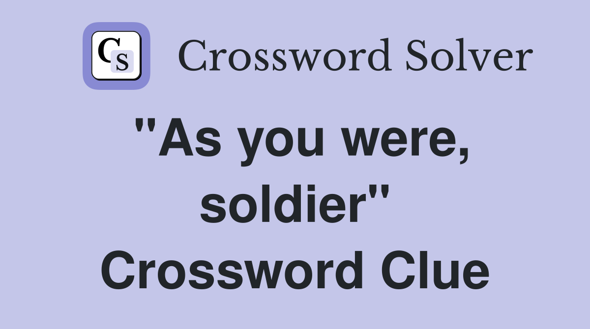 "As you were, soldier" Crossword Clue