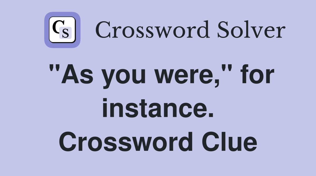 "As you were," for instance. Crossword Clue