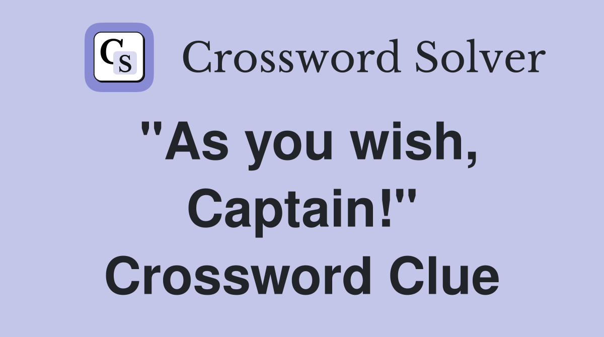 "As you wish, Captain!" Crossword Clue