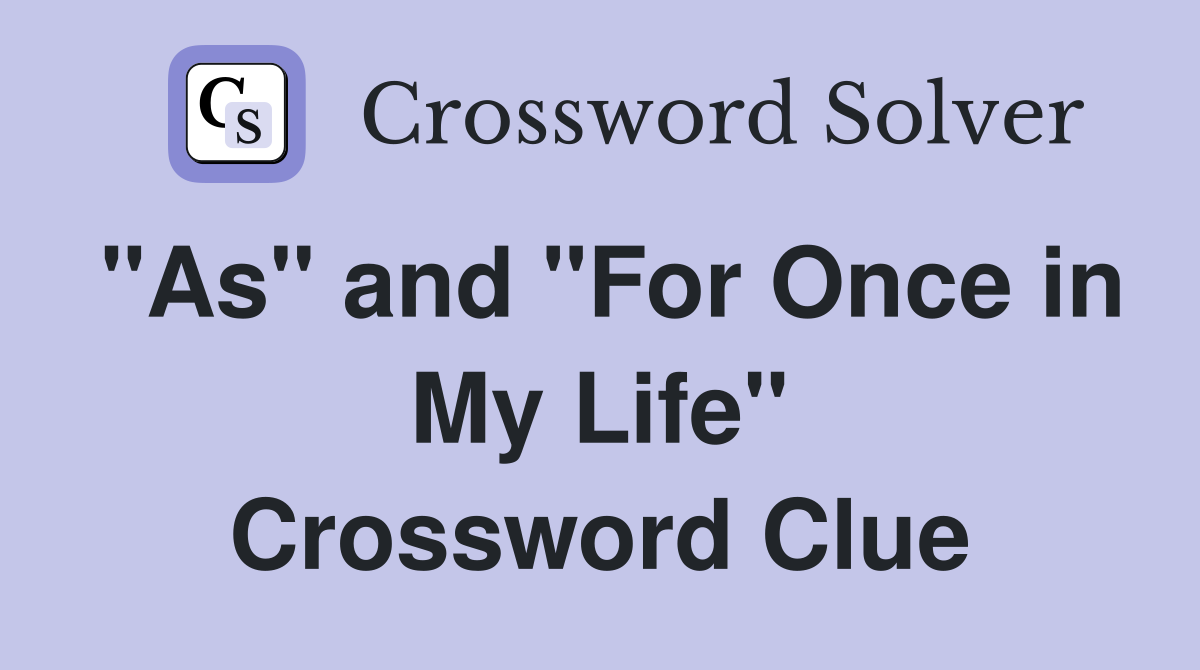 "As" and "For Once in My Life" Crossword Clue