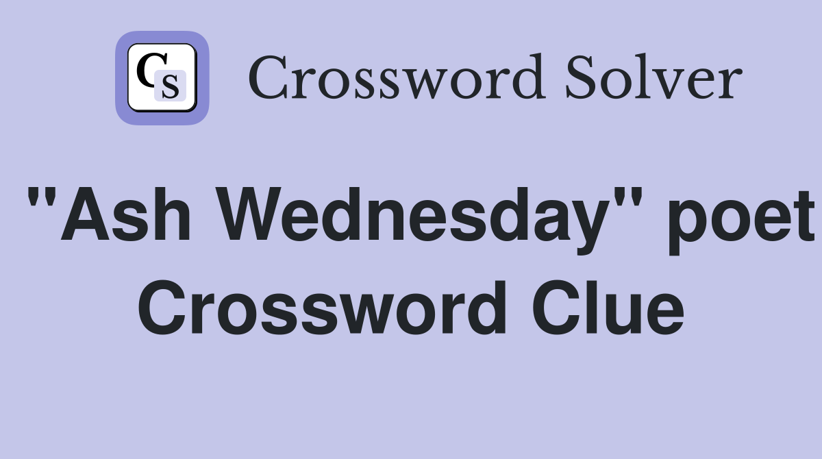 "Ash Wednesday" poet Crossword Clue