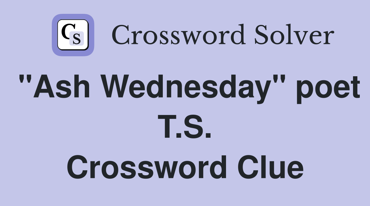 "Ash Wednesday" poet T.S. Crossword Clue