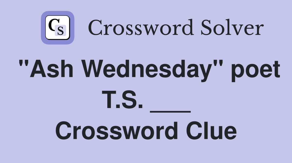 "Ash Wednesday" poet T.S. ___ Crossword Clue