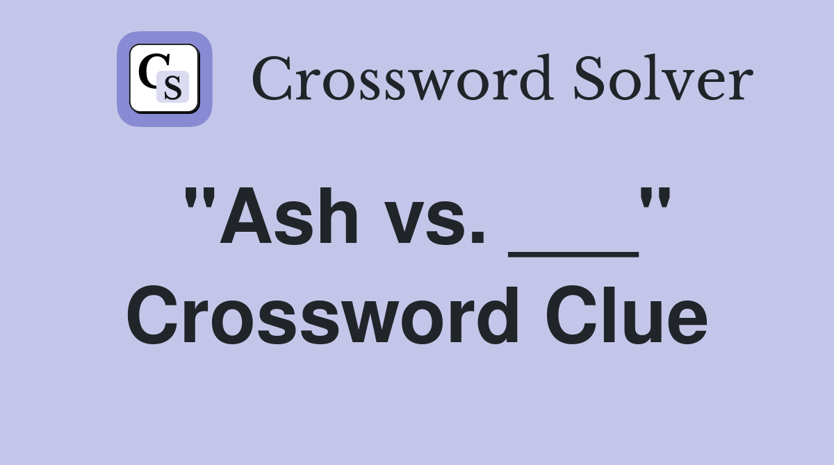 "Ash vs. ___" Crossword Clue
