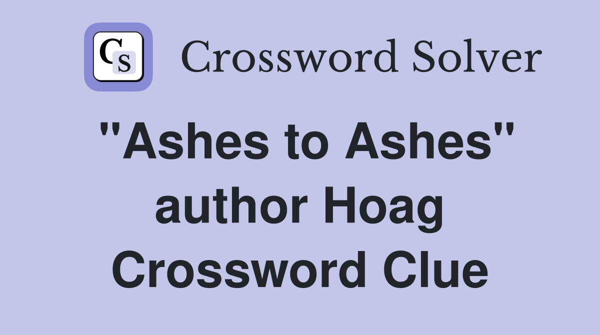 "Ashes to Ashes" author Hoag Crossword Clue