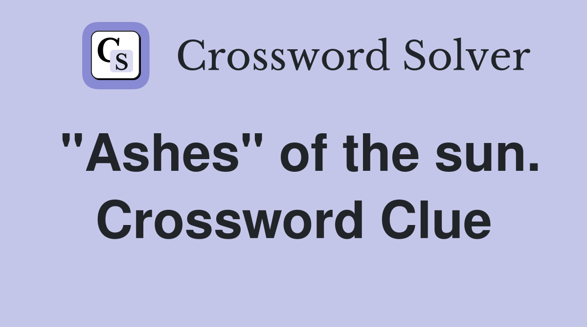"Ashes" of the sun. Crossword Clue