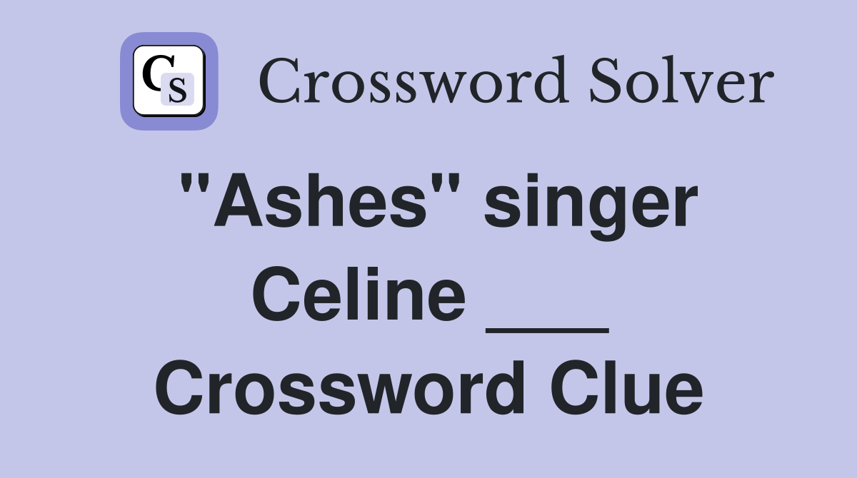 "Ashes" singer Celine ___ Crossword Clue