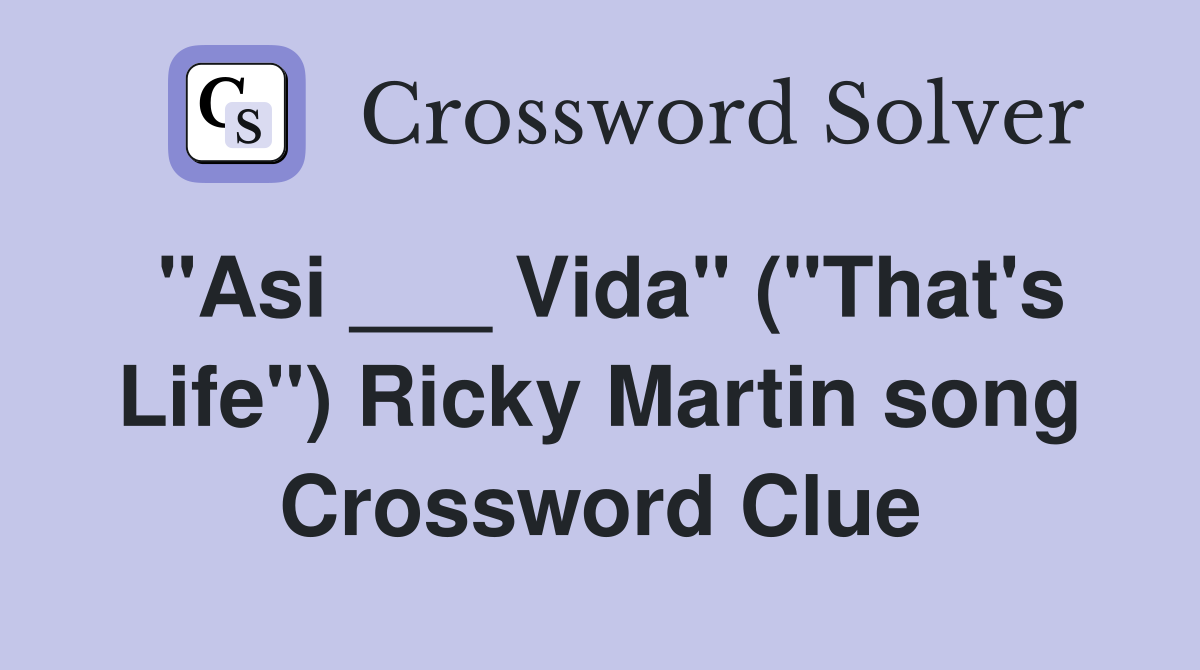 "Asi ___ Vida" ("That's Life") Ricky Martin song Crossword Clue