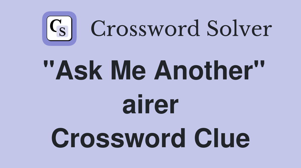 "Ask Me Another" airer Crossword Clue