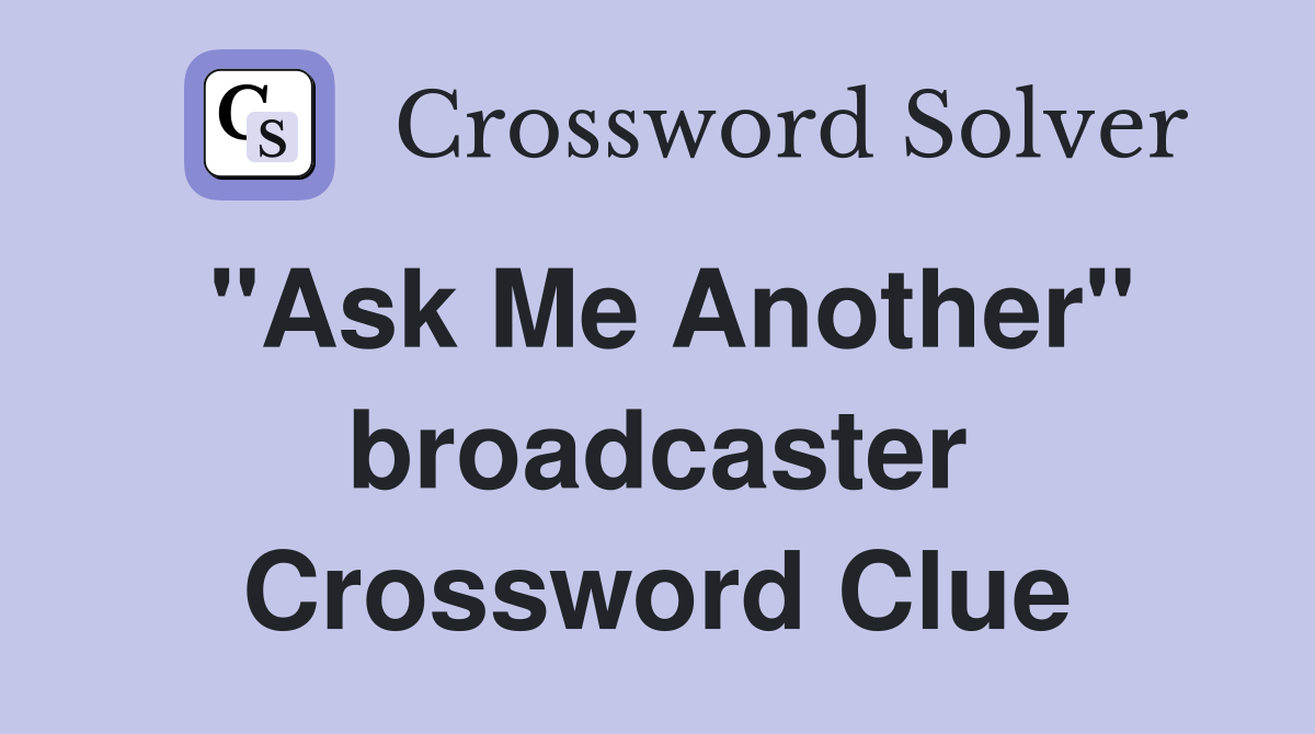 "Ask Me Another" broadcaster Crossword Clue