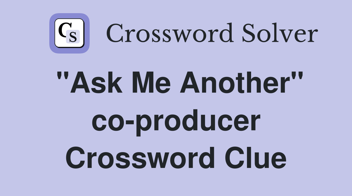 "Ask Me Another" co-producer Crossword Clue