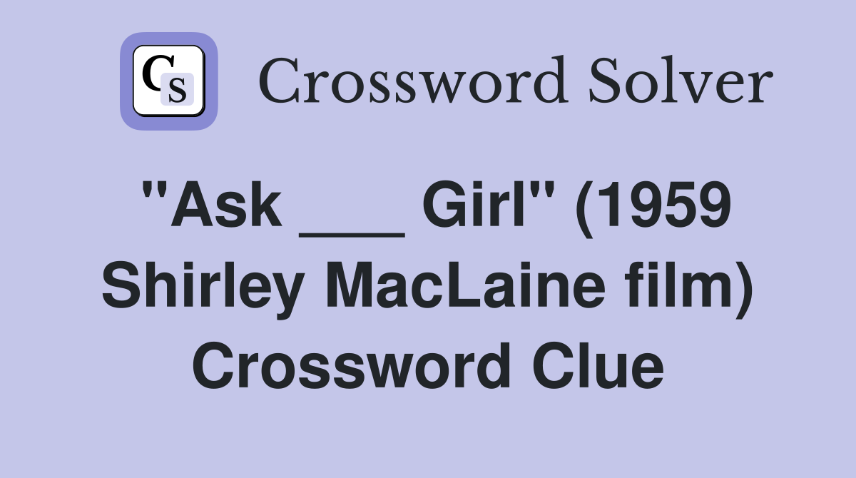 "Ask ___ Girl" (1959 Shirley MacLaine film) Crossword Clue