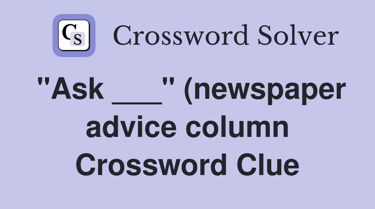 quot Ask quot (newspaper advice column) Crossword Clue Answers quot Ask quot (newspaper advice column) Crossword Clue Answers