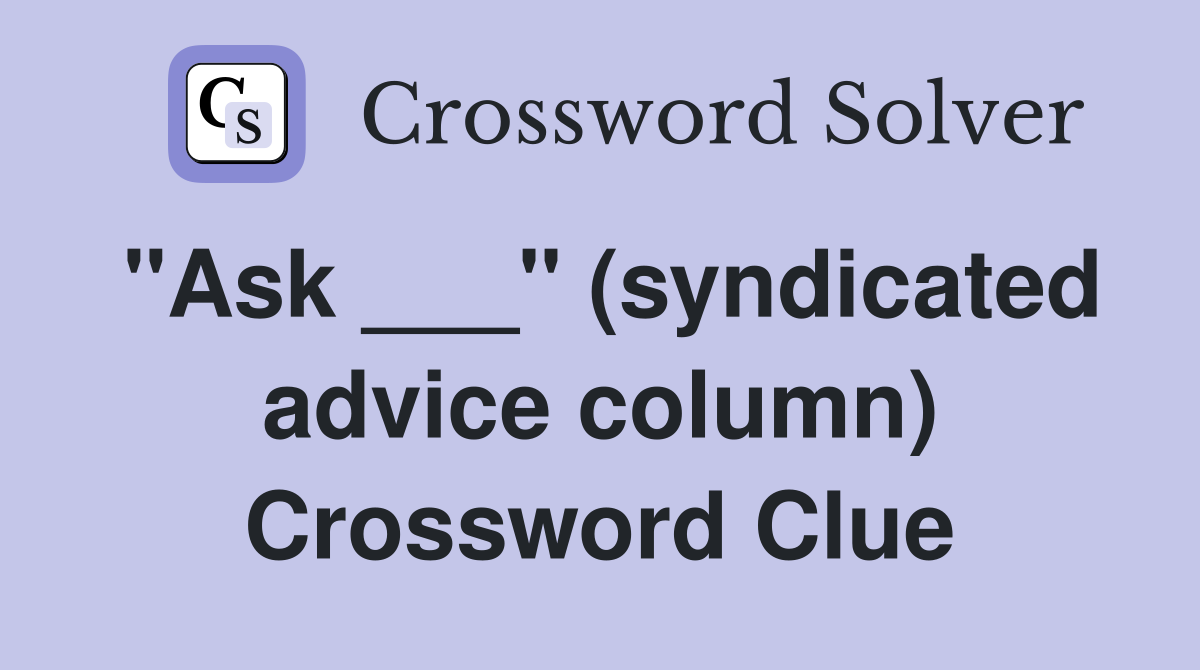 "Ask ___" (syndicated advice column) Crossword Clue