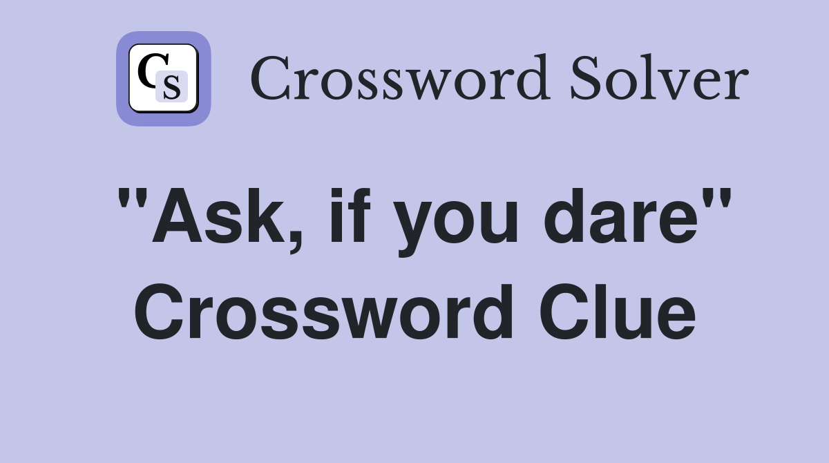 "Ask, if you dare" Crossword Clue