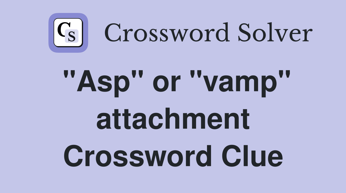 "Asp" or "vamp" attachment Crossword Clue