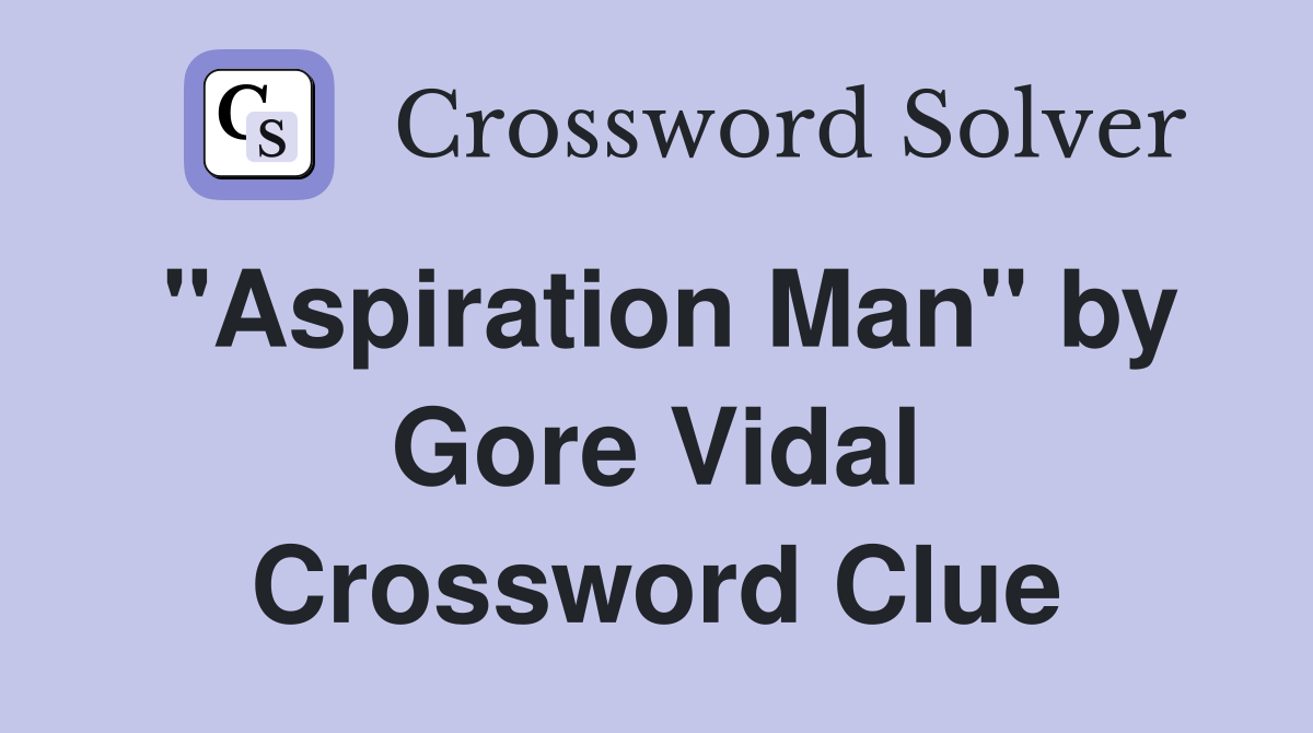 "Aspiration Man" by Gore Vidal Crossword Clue