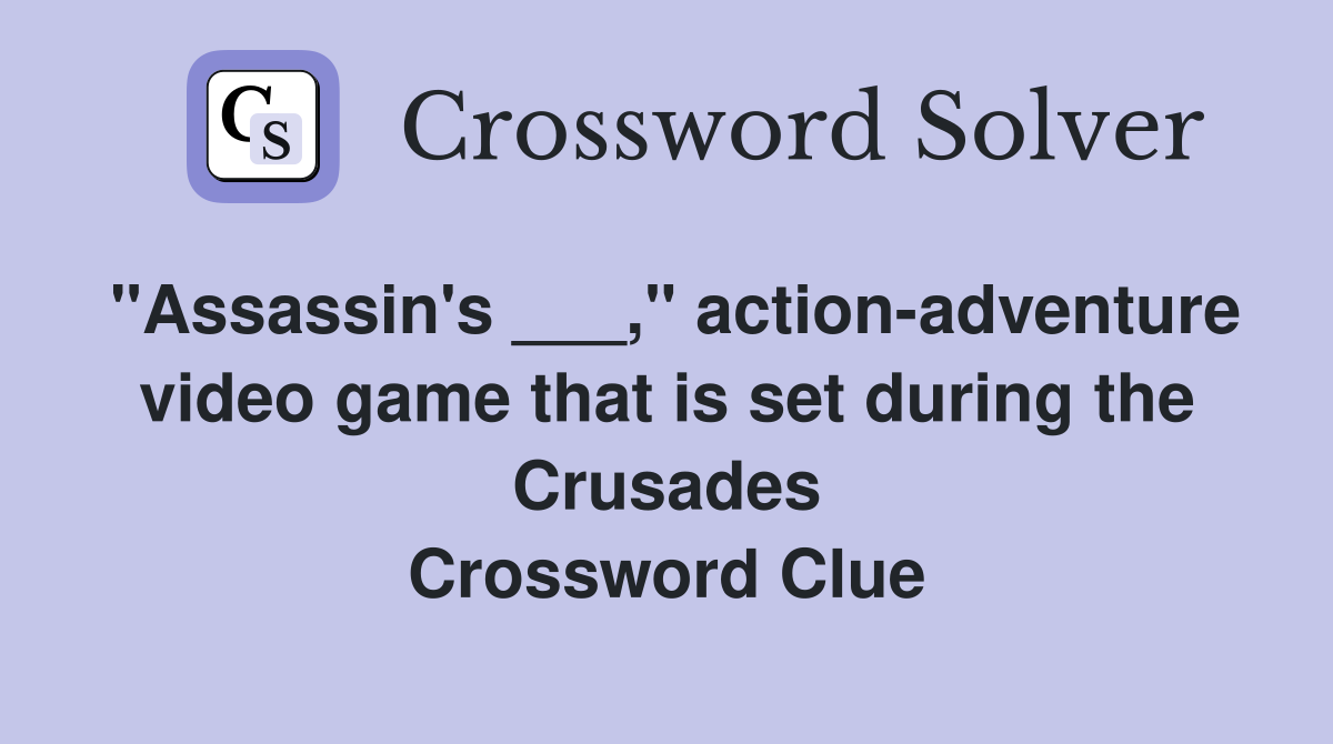 "Assassin's ___," action-adventure video game that is set during the Crusades Crossword Clue