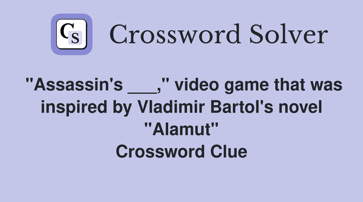 "Assassin's ___," video game that was inspired by Vladimir Bartol's novel "Alamut" Crossword Clue