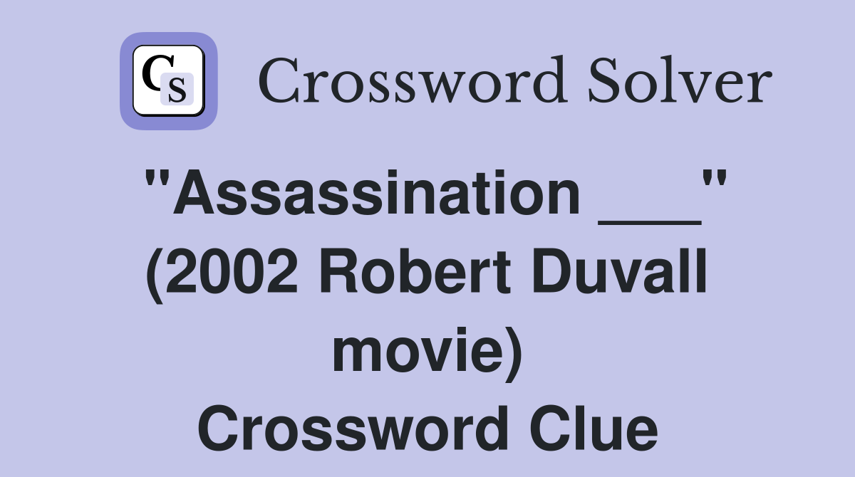 "Assassination ___" (2002 Robert Duvall movie) Crossword Clue