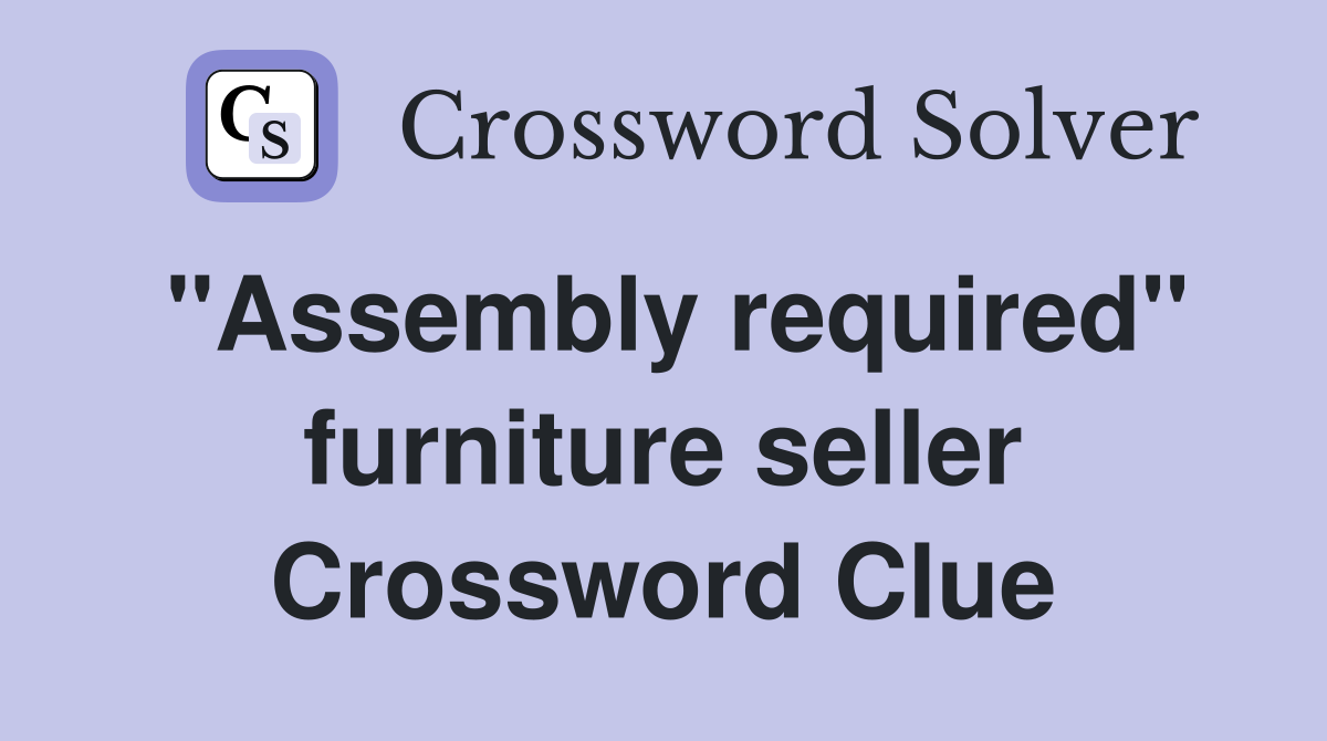 "Assembly required" furniture seller Crossword Clue
