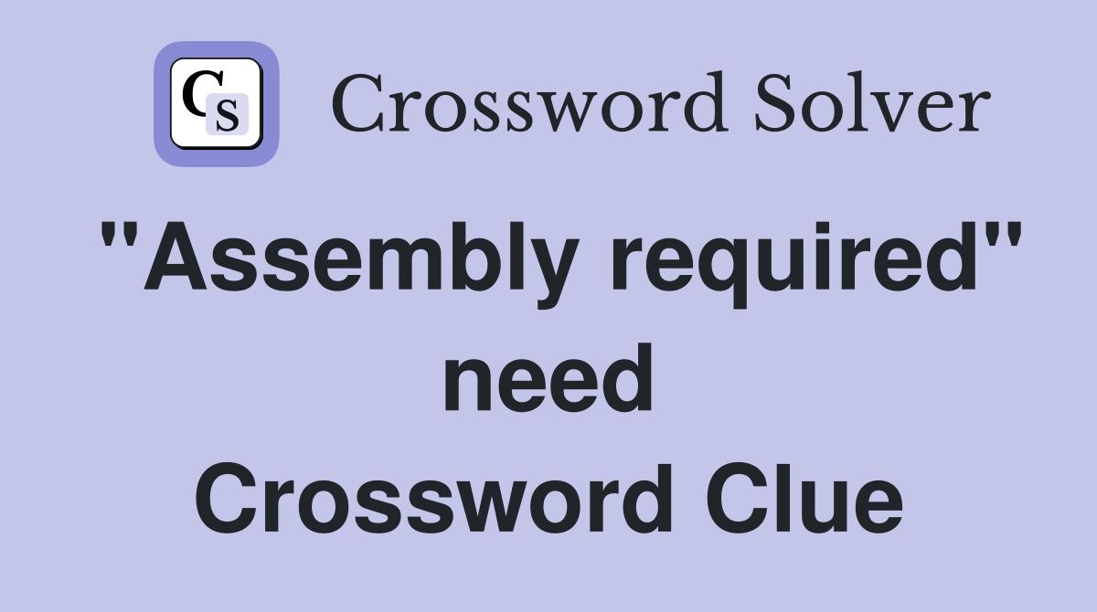 "Assembly required" need Crossword Clue
