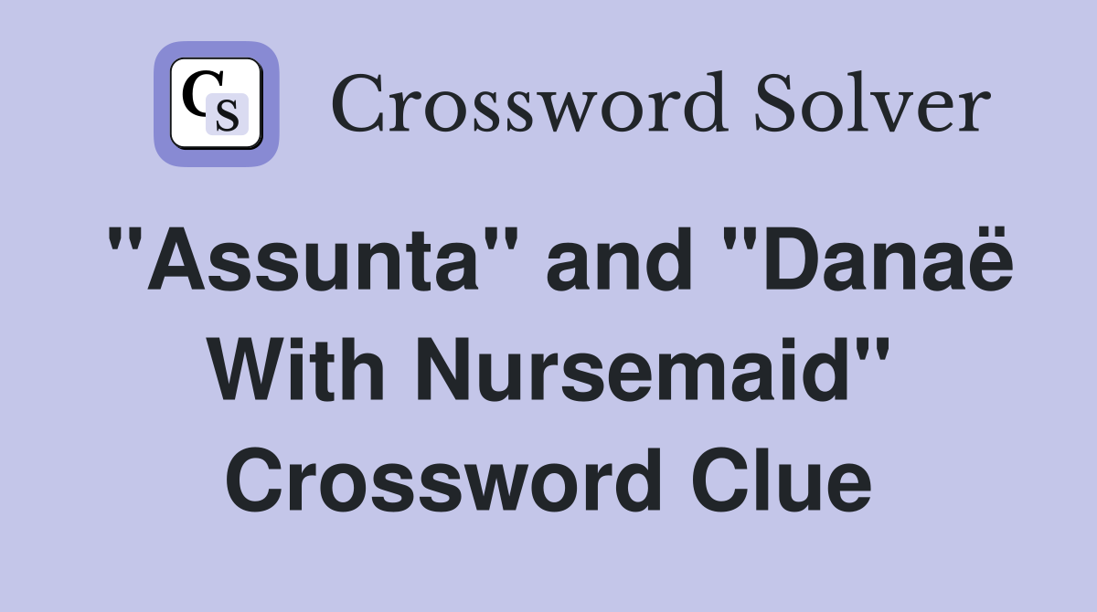 "Assunta" and "Danaë With Nursemaid" Crossword Clue