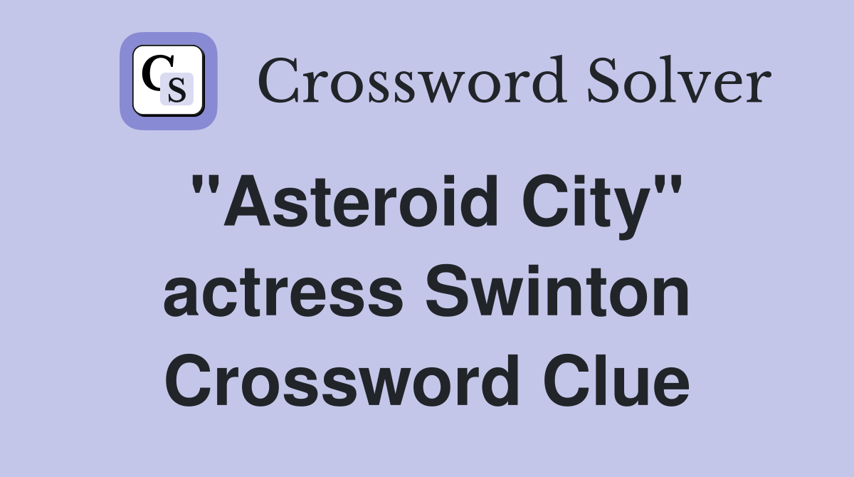 "Asteroid City" actress Swinton Crossword Clue