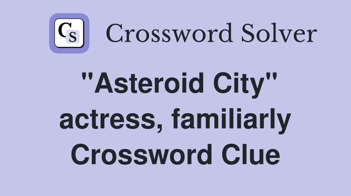"Asteroid City" actress, familiarly Crossword Clue