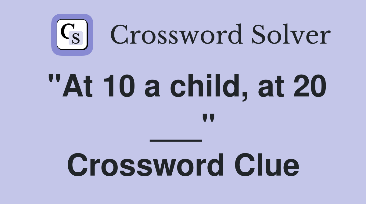 "At 10 a child, at 20 ___" Crossword Clue