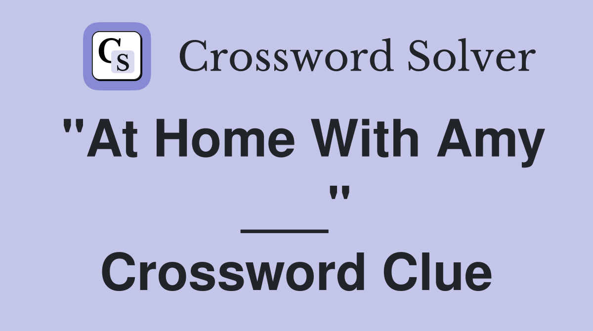 "At Home With Amy ___" Crossword Clue