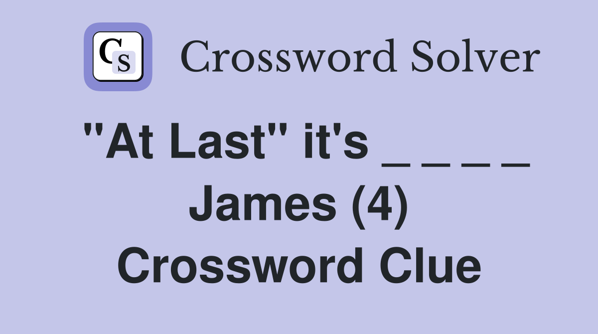 "At Last" it's _ _ _ _ James (4) Crossword Clue