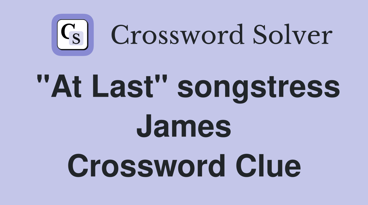 "At Last" songstress James Crossword Clue