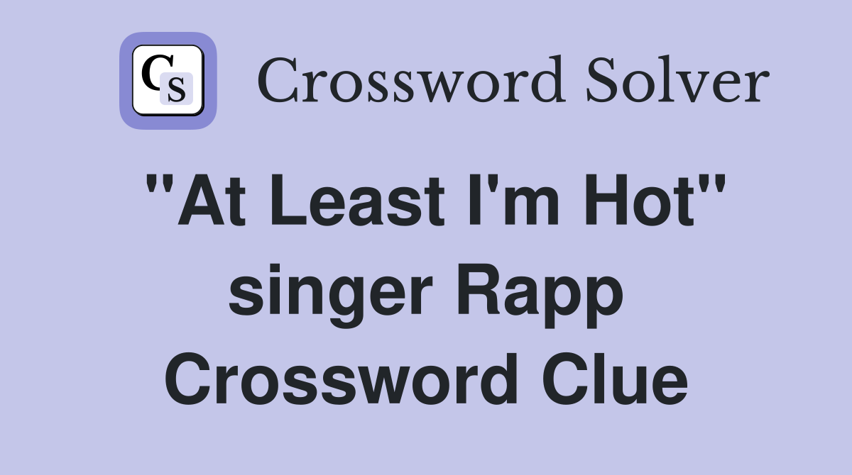 "At Least I'm Hot" singer Rapp Crossword Clue