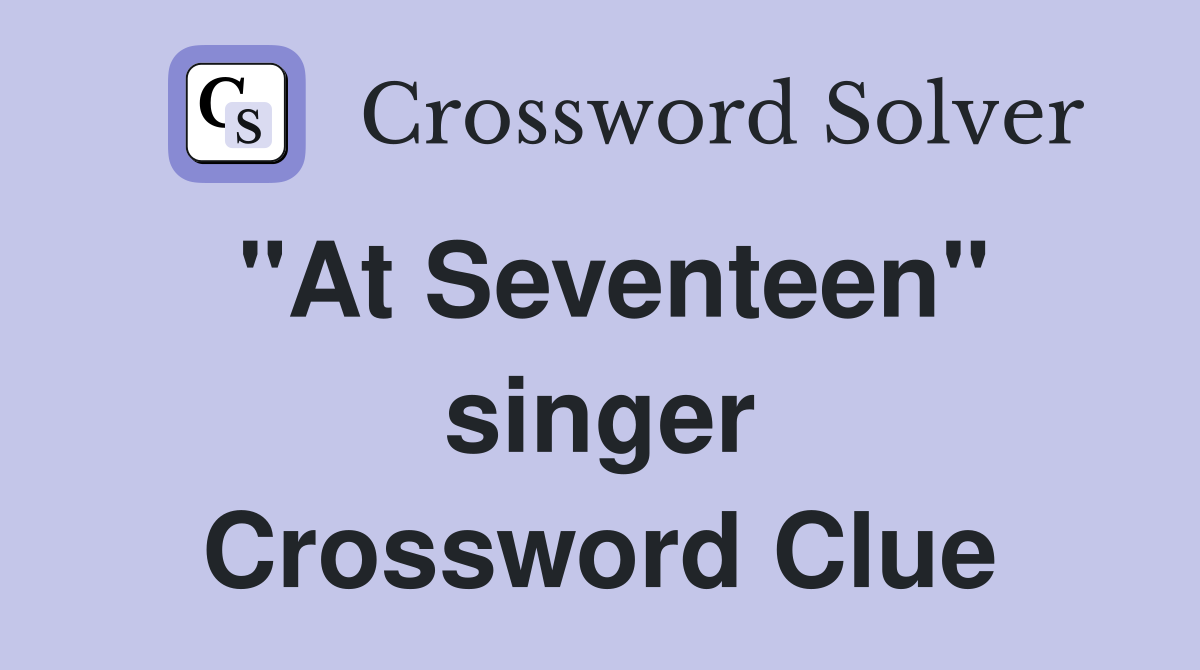 "At Seventeen" singer Crossword Clue