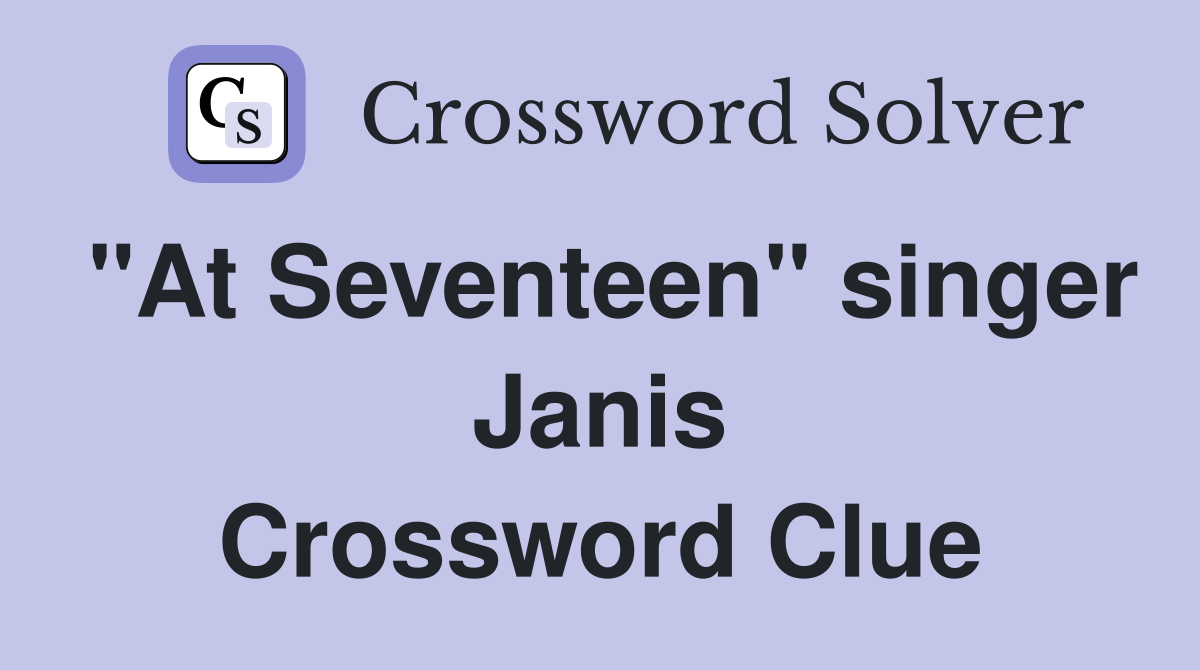 "At Seventeen" singer Janis Crossword Clue