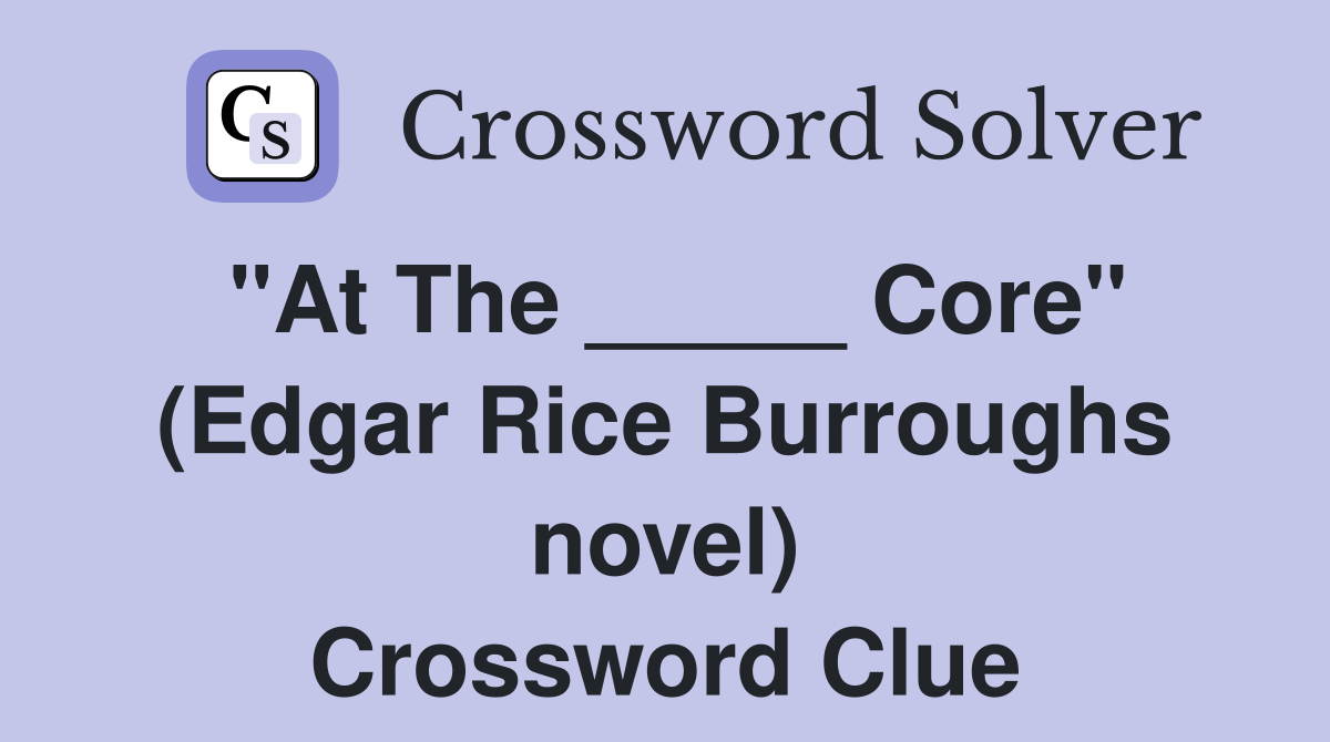 "At The _____ Core" (Edgar Rice Burroughs novel) Crossword Clue