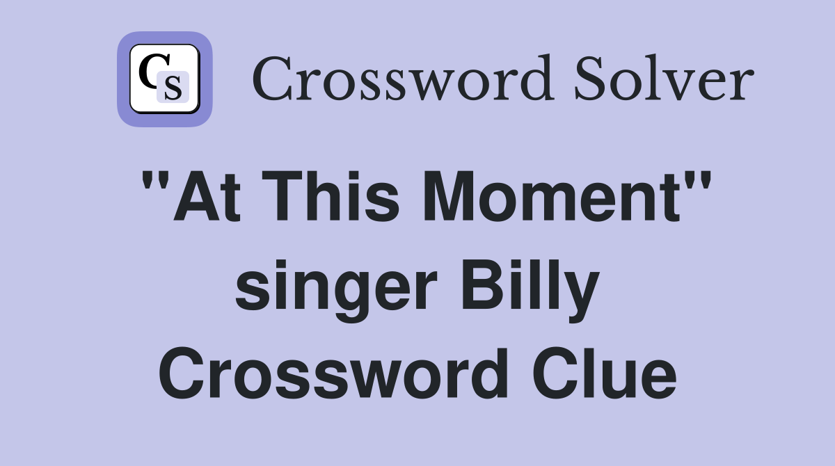 "At This Moment" singer Billy Crossword Clue