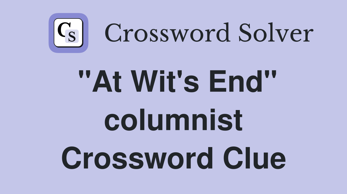 "At Wit's End" columnist Crossword Clue